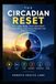 LE RESET CIRCADIEN : Comment la lumière, le sommeil, la nourriture, le mouvement, la température et le timing reconstruisent votre horloge biologique