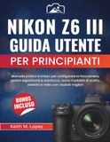 Nikon Z6 III Guida utente per principianti
