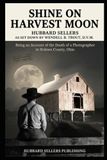 Shine On Harvest Moon: Being an Account of the Death of a Photographer in Holmes County, Ohio