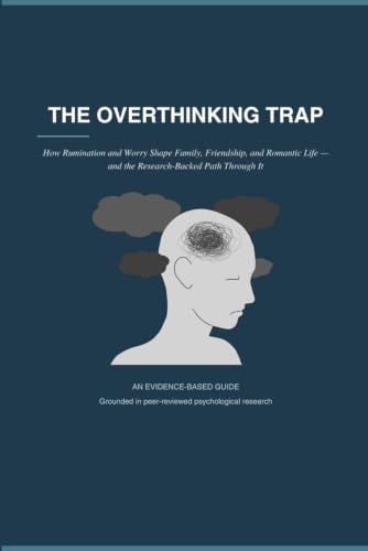 The Overthinking Trap: How Rumination and Worry Shape Family, Friendship, and Romantic Life — and the Research-Backed Path Through It