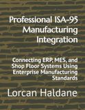 Professional Libri GmbH Professional ISA-95 Manufacturing Integration: Connecting ERP, MES, and Shop Floor Systems Using Enterprise Manufacturing Standards