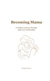 Becoming Mama: A Mother's Journey Through NICU, Guilt, Love & Healing
