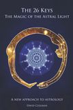 The 26 Keys: The Magic of the Astral Light: A new approach to astrology