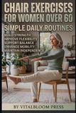 Chair VitalBloom Press Chair Exercises for Women Over 60: Simple Daily Routines to Build Strength Improve Flexibility Support Balance Enhance Mobility and Maintain Independence at Any Fitness Level