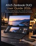ASUS Zenbook DUO User Guide 2026: Turn Two OLED Screens into a Flexible Workspace for Multitasking, Creating, Presenting, and Traveling