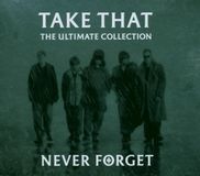 Take That Never Forget : The Ultimate Collection