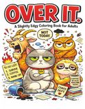 OVER IT: A Slightly Edgy Coloring Book for Adults
