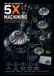 THE ART & SCIENCE OF 5X MACHINING: DIE KUNST & WISSENSCHAFT DER 5-ACHS-BEARBEITUNG