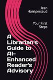 A Librarian's Guide to AI-Enhanced Reader's Advisory: Your First Steps