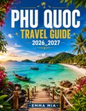 PHU QUOC TRAVEL GUIDE 2026_2027: Discover the Best Beaches, Things to Do, Where to Stay, What to Eat, and How to Explore the Island