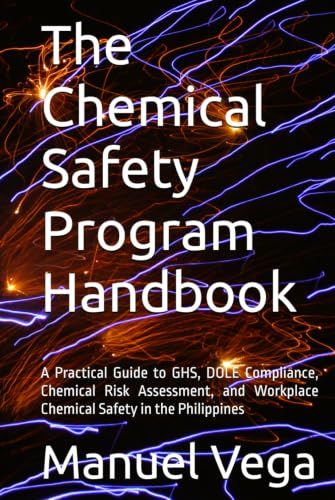 The Chemical Safety Program Handbook: A Practical Guide to GHS, DOLE Compliance, Chemical Risk Assessment, and Workplace Chemical Safety in the Philippines