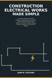 Construction Electrical Works Made Simple: A Practical Guide to Electrical Materials, Wiring Systems, Conduits, Cable Installation, Distribution ... Testing, Inspection, and Common Defects