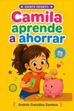 Camila Aprende a Ahorrar: Una historia de crecimiento personal de educación financiera para niños entre 6 y 12 años