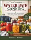The Complete Water Bath Canning Cookbook and Preservation Guide