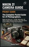 Nikon Zf Camera Guide : The Complete Pocket Guide for Zf Photographers: Master the Retro Icon – 24.5MP, 30fps Burst, 4K Video & Classic Manual ... Custom Setting & Vintage Style Workflows