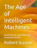 The Age of Intelligent Machines: How Drones, AI, and Robotics are Reshaping Humanity
