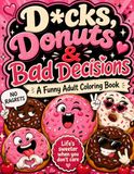 D*cks, Donut's, and Bad Decisions!!: A Funny Adult Coloring Book for Stress Relief, Snacks, Sass & Questionable Choices