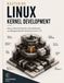 Mastering Linux Kernel Development: Step-by-step kernel internals, driver development, and debugging with eBPF and Rust on Linux 6.x LTS