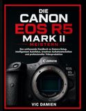 Beherrschung CANON EOS R5 MARK II: Die vollständige Bedienungsanleitung für Kameraeinstellungen, intelligenter Autofokus, Kreative Aufnahmetechniken und professionelle Videoproduktion