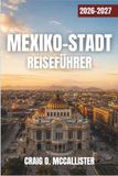MEXIKO-STADT REISEFÜHRER 2026–2027
