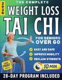 The Complete Weight Loss Tai Chi for Seniors: 28-Day Plan to Lose Weight Steadily, Improve Balance, and Stay Strong and Independent in Just 10 Minutes a Day