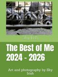 The Sky Irish The Best of Me 2024 - 2026: Art and photography by Sky Irish