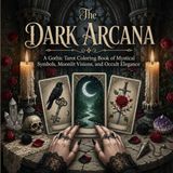 The Dark Arcana Tarot: A Gothic Tarot Adult Grayscale Coloring Book of Mystical Symbols, Moonlit Visions, and Occult Elegance