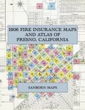 1906 Fire Insurance Maps and Atlas of Fresno, California: The Complete Sanborn Fire Insurance Atlas of Fresno, California, the Raisin City, with Its ... Houses, Wineries and Vineyards out to Malaga
