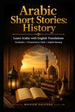 Arabic Short Stories: History: Learn Arabic with English Translations | Vocabulary | Pronunciation Guide | English Meaning