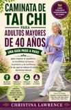 Caminata De Tai Chi Para Adultos Mayores De 40 Años: Una guía paso a paso para mejorar el equilibrio, la movilidad, la fuerza, la postura y la ... vez que se reduce el estrés de forma natural.