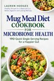 MUG MEAL DIET COOKBOOK FOR MICROBIOME HEALTH: 190 Quick Single-Serving Recipes for a Happier Gut