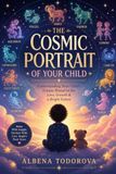 THE COSMIC PORTRAIT OF YOUR CHILD: Conscious Parenting Astrology, Birth Chart Insights, and Practical Guidance for Understanding Your Child’s Personality, Talents, Emotional Needs, and Life Potential