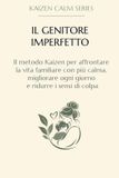 Il genitore imperfetto: Il metodo Kaizen per affrontare la vita familiare con più calma, migliorare ogni giorno e ridurre i sensi di colpa