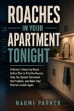 Roaches in Your Apartment Tonight: A Renter’s Room-by-Room Action Plan to Find the Source, Stop the Spread, Document the Problem, and Make Your Kitchen Livable Again