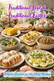 Traditional Lent & Traditional Easter: Classic Recipes for the Holy Season