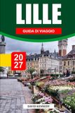 LILLE GUIDA DI VIAGGIO 2027: Dove le Fiandre incontrano la Francia — mattoni, birrerie e la Braderie