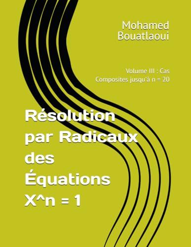 Résolution par Radicaux des Équations X^n = 1: Volume III : Cas Composites jusqu'à n = 20