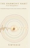 The Harmony Habit: Lasting Habit Change for Clarity, Calm, Consistency, and Rhythm