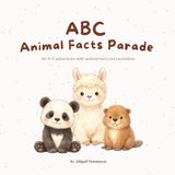ABC Animal Facts Parade: An A–Z Animal Adventure with Fun Facts, Simple Activities, and Early Learning for Kids Ages 3–6