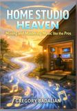 Home Studio Heaven: Mixing and Mastering Music like the Pros