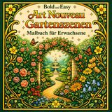 Bold and Easy Art Nouveau Gartenszenen: Malbuch für Erwachsene mit Natur, Blumen und Ruhigen Landschaften