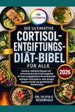 DIE ULTIMATIVE CORTISOL-ENTGIFTUNGS-DIÄT-BIBEL FÜR ALLE