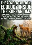 The Accidental Eden: Ecology Inside the Korean DMZ: Landmines, Isolation, and How the World's Most Militarized Border Birthed a Pristine Wildlife Sanctuary