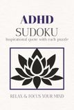 ADHD Sudoku Puzzle Book: Sudoku Puzzles for ADHD | Help Calm the Mind, Relax, and Focus | 6x9 inches, 112 Pages | 50+ Puzzles | Solutions Included