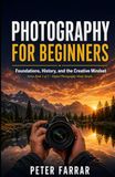 Photography for Beginners: Foundations, History, and the Creative Mindset
