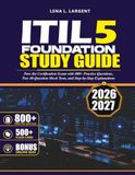 ITIL 5 FOUNDATION STUDY GUIDE 2026–2027: Pass the Certification Exam with 800+ Practice Questions, Two 40-Question Mock Tests, and Step-by-Step Explanations