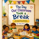The Day Our Classroom Took a Break: The story about a classroom that needed a summer vacation