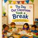 The Day Our Classroom Took a Break: The story about a classroom that needed a summer vacation