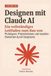 Designen Claude AI Designen mit Claude AI: Ein vollständiger Leitfaden zum Bau von Prototypen, Präsentationen und visuellen Elementen durch Gespräche