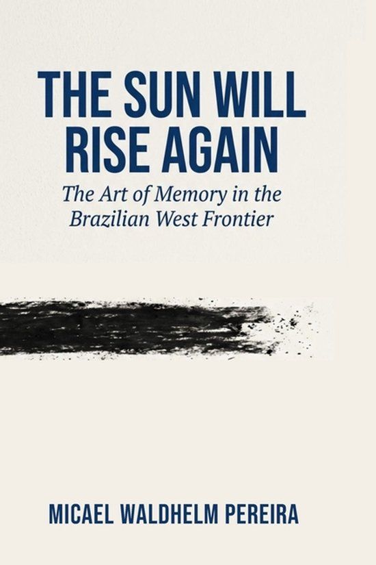 The Independently Published The Sun Will Rise Again: The Art of Memory in the Brazilian West Frontier Paperback